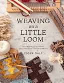 Image for "Weaving on a Little Loom (Everything you need to know to get started with weaving, includes 5 simple projects)"